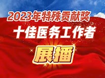 專題視頻┃榜樣力量：2023年特殊貢獻獎、十佳醫(yī)務(wù)工作者展播